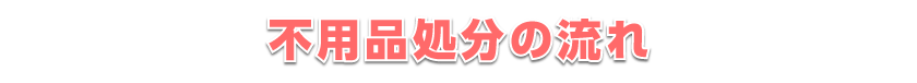 不用品処分の流れ